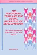 The Psychiatric Team And The Social Definition Of Schizophrenia di Rob Barrett, Byron Good edito da Cambridge University Press