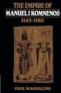 The Empire of Manuel I Komnenos, 1143 1180 di Paul Magdalino edito da Cambridge University Press