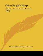 Other People's Wings: Parodies and Occasional Verses (1899) di Thomas William Hodgson Crosland edito da Kessinger Publishing