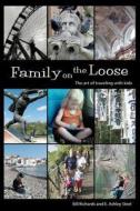 Family on the Loose: The Art of Traveling with Kids di Bill Richards, E. Ashley Steel edito da Rumble Books
