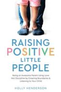 Raising Positive Little People di Holly Henderson edito da Holly & Hive Pty Ltd