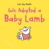 We Adopted A Baby Lamb di Lori Joy Smith edito da Prentice Hall Press