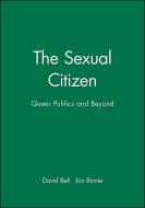 The Sexual Citizen: Queer Politics and Beyond di David Bell, Jon Binnie edito da BLACKWELL PUBL