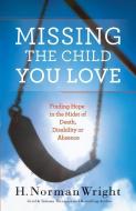 Missing the Child You Love di H. Norman Wright edito da Baker Publishing Group