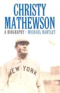 Hartley, M:  Christy Mathewson di Michael Hartley edito da McFarland