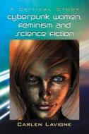 Cyberpunk Women, Feminism and Science Fiction di Carlen Lavigne edito da McFarland and Company, Inc.
