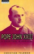 Pope John XXIII: A Spiritual Biography di Christian Feldman edito da Crossroad Publishing Company
