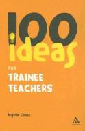 100 Ideas for Trainee Teachers di Angella Cooze edito da Bloomsbury Publishing PLC
