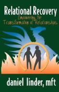 Relational Recovery, Empowering The Transforamtion Of Relationships di #Linder,  Mft Daniel edito da Daniel Linder