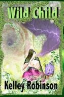 Wild Child: Book Two; The Magic of Lo di Kelley Robinson edito da Sarahrose Publishing