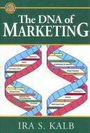 The DNA of Marketing di Ira S Kalb edito da DNA Press