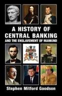 A History Of Central Banking And The Enslavement Of Mankind di Stephen Mitford Goodson edito da Black House Publishing Ltd