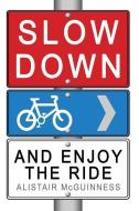 Slow Down And Enjoy The Ride di Alistair McGuinness edito da Bongo Books
