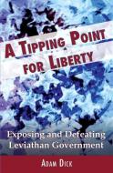 A Tipping Point for Liberty: Exposing and Defeating Leviathan Government di Adam Dick edito da LIGHTNING SOURCE INC