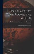 KING KALAKAUA'S TOUR ROUND THE WORLD : A di PACIFIC COMMERCIAL A edito da LIGHTNING SOURCE UK LTD