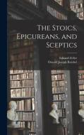 The Stoics, Epicureans, and Sceptics di Oswald Joseph Reichel, Eduard Zeller edito da LEGARE STREET PR