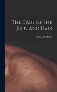 The Care of the Skin and Hair di William Allen Pusey edito da LEGARE STREET PR