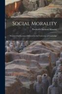 Social Morality: Twenty-One Lectures Delivered in the University of Cambridge di Frederick Denison Maurice edito da LEGARE STREET PR