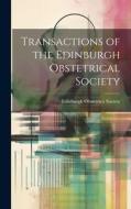 Transactions of the Edinburgh Obstetrical Society di Edinburgh Obstetrica Society edito da LEGARE STREET PR