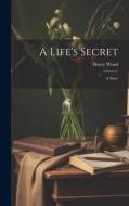 A Life's Secret: A Story di Henry Wood edito da LEGARE STREET PR