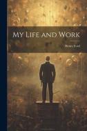 My Life and Work di Henry Ford edito da LEGARE STREET PR