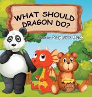 What Should Dragon Do? di Stephanie Webb edito da FriesenPress