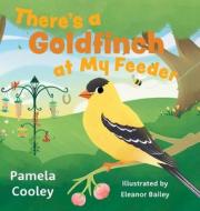 There's a Goldfinch at My Feeder di Pamela Cooley edito da FriesenPress