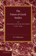 The Future of Greek Studies di D. S. Robertson edito da Cambridge University Press