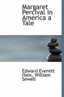 Margaret Percival In America A Tale di Edward Everett Hale, William Sewell edito da Bibliolife