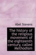 The History Of The Religious Movement Of The Eighteenth Century, Called Methodism di Abel Stevens edito da Bibliolife
