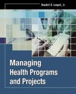 Managing Health Programs And Projects di Beaufort B. Longest edito da John Wiley & Sons Inc
