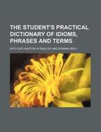The Student's Practical Dictionary of Idioms, Phrases and Terms; With Explanation in English and Roman-Urdu di Books Group edito da Rarebooksclub.com