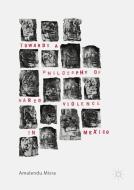 Towards a Philosophy of Narco Violence in Mexico di Amalendu Misra edito da Palgrave Macmillan UK