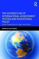 The Intersection of International Achievement Testing and Educational Policy di Louis Volante edito da Taylor & Francis Ltd