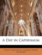 A Day In Capernaum di Franz Julius Delitzsch, George Henry Schodde edito da Bibliolife, Llc
