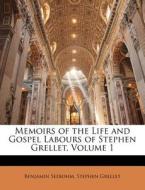 Memoirs of the Life and Gospel Labours of Stephen Grellet, Volume 1 di Benjamin Seebohm, Stephen Grellet edito da Nabu Press
