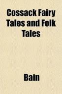 Cossack Fairy Tales And Folk Tales di Bain edito da General Books