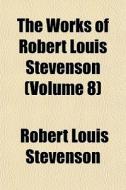 The Works Of Robert Louis Stevenson (volume 8) di Robert Louis Stevenson edito da General Books Llc