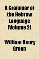 A Grammar Of The Hebrew Language Volume di William Henry Green edito da General Books