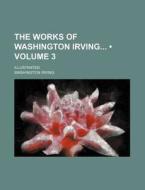 The Works Of Washington Irving (volume 3); Illustrated di Washington Irving edito da General Books Llc