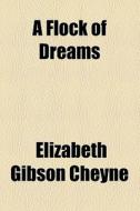 A Flock Of Dreams di Elizabeth Gibson Cheyne edito da General Books Llc