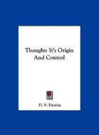 Thought: It's Origin and Control di D. N. Dunlop edito da Kessinger Publishing