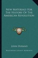 New Materials for the History of the American Revolution di John Durand edito da Kessinger Publishing