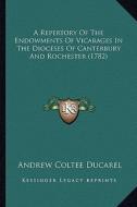 A   Repertory of the Endowments of Vicarages in the Dioceses OA Repertory of the Endowments of Vicarages in the Dioceses of Canterbury and Rochester ( di Andrew Coltee Ducarel edito da Kessinger Publishing