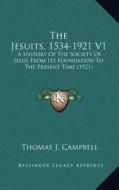 The Jesuits, 1534-1921 V1: A History of the Society of Jesus from Its Foundation to the Present Time (1921) di Thomas J. Campbell edito da Kessinger Publishing