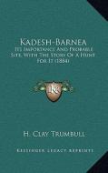 Kadesh-Barnea: Its Importance and Probable Site, with the Story of a Hunt for It (1884) di Henry Clay Trumbull edito da Kessinger Publishing