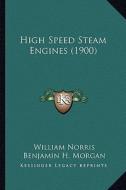 High Speed Steam Engines (1900) di William Norris, Benjamin H. Morgan edito da Kessinger Publishing