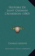 Histoire de Saint Germain L'Auxerrois (1843) di Charles Lefeuve edito da Kessinger Publishing
