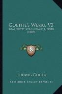 Goethe's Werke V2: Bearheitet Von Ludwig Geiger (1887) edito da Kessinger Publishing