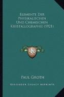 Elemente Der Physikalischen Und Chemischen Krystallographie (1921) di Paul Groth edito da Kessinger Publishing